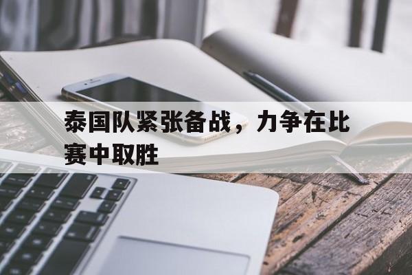 包含泰国队紧张备战,力争在比赛中取胜的词条 包含泰国队紧张备战,力争在比赛中取胜的词条